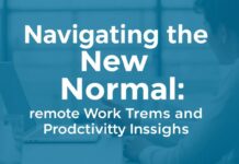 Navigating the New Normal: Remote Work Trends and Productivity Insights Navigating the New Normal: Remote Work Trends and Productivity Insights